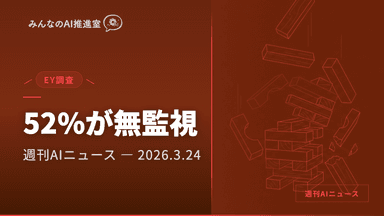 AIの52%が無監視で運用中 — シャドーAIの実態と今やるべき「地固め」【週刊AIニュース 2026/3/24号】